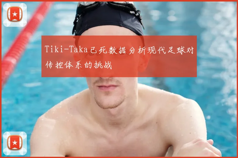 Tiki-Taka已死数据分析现代足球对传控体系的挑战